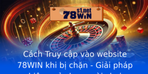 Cach Truy Cap Vao Website 78Win Khi Bi Chan Giai Phap Hieu Qua Cho Nguoi Choi