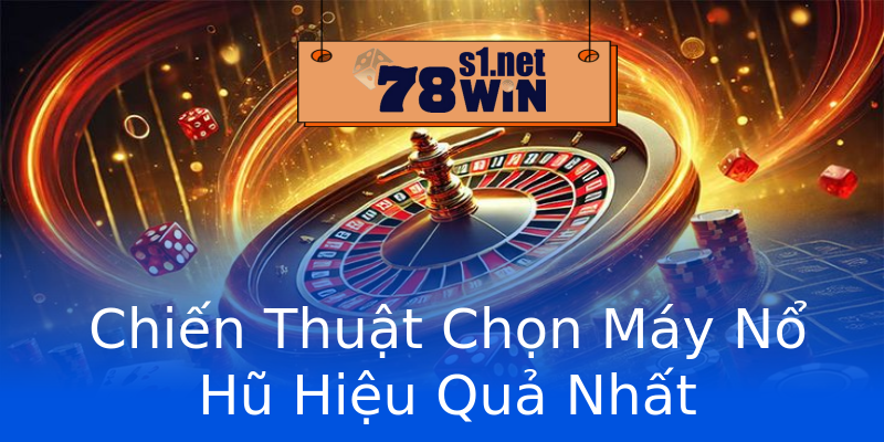 Chiến Thuật Chọn Máy Nổ Hũ Hiệu Quả Nhất Chiến Thuật Chọn Máy Nổ Hũ Hiệu Quả Nhất