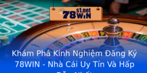 Kham Pha Kinh Nghiem Ang Ky 78Win Nha Cai Uy Tin Va Hap Dan Nhat