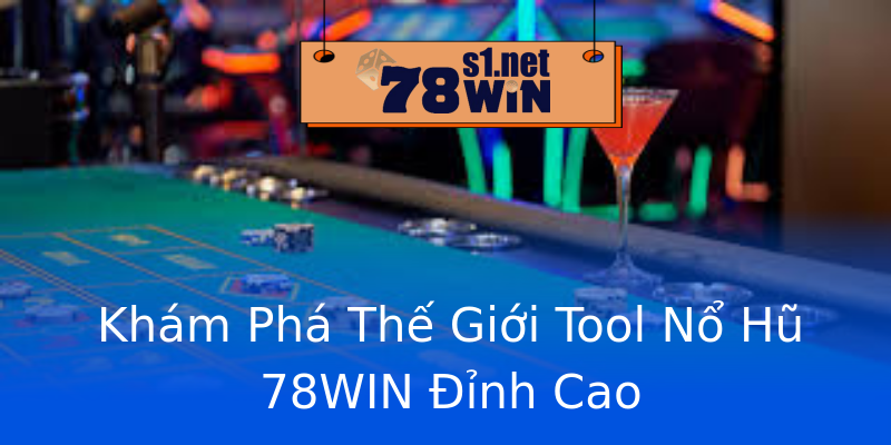 Khám Phá Thế Giới Tool Nổ Hũ 78WIN Đỉnh Cao Khám Phá Thế Giới Tool Nổ Hũ 78WIN Đỉnh Cao