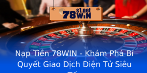 Nap Tien 78Win Kham Pha Bi Quyet Giao Dich Ien Tu Sieu Toc