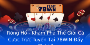 Rong Ho Kham Pha The Gioi Ca Cuoc Truc Tuyen Tai 78Win Ay Thu Vi
