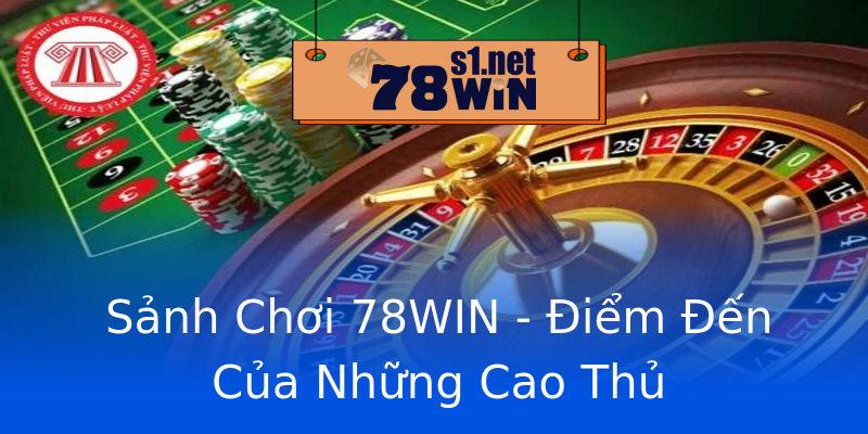 Sảnh Chơi 78WIN - Điểm Đến Của Những Cao Thủ Sảnh Chơi 78WIN - Điểm Đến Của Những Cao Thủ